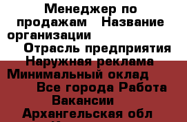 Менеджер по продажам › Название организации ­ Creativ Company › Отрасль предприятия ­ Наружная реклама › Минимальный оклад ­ 20 000 - Все города Работа » Вакансии   . Архангельская обл.,Коряжма г.